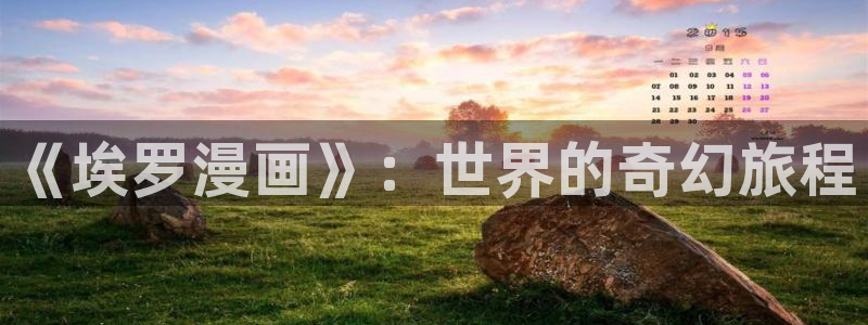 yy漫画首页：《埃罗漫画》：世界的奇幻旅程