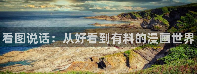 破解版yy漫画：看图说话：从好看到有料的漫画世界